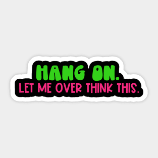 Hang On. Let Me Over Think This. Sticker